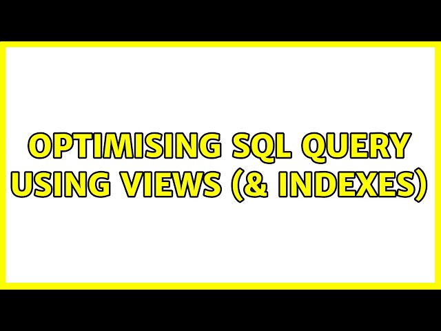 Optimising SQL query using views (& indexes)