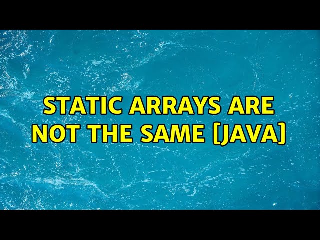 static arrays are not the same [java] (3 Solutions!!)