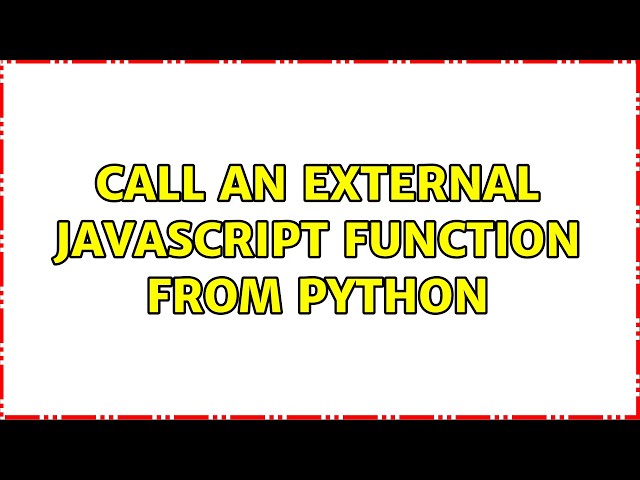 call an external javascript function from python (2 Solutions!!)