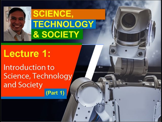 Lecture 1 (Part 1). Introduction to Science, Technology and Society (STS)