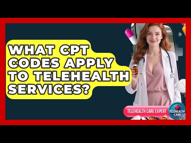What CPT Codes Apply To Telehealth Services? - Telehealth Care Expert