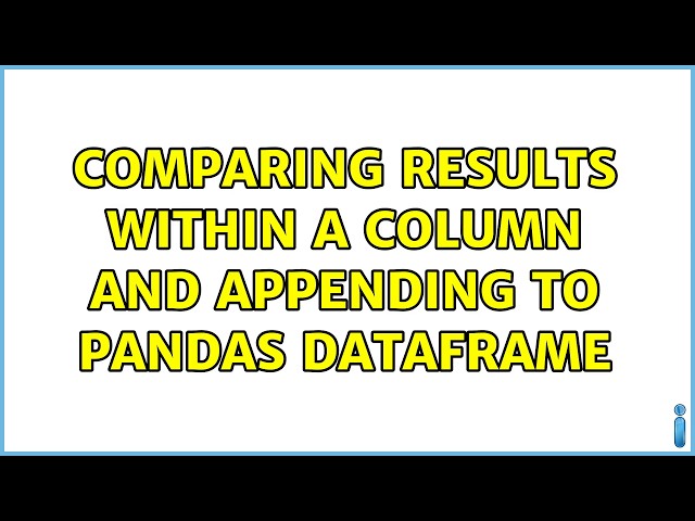 Comparing results within a column and appending to pandas dataframe (4 Solutions!!)