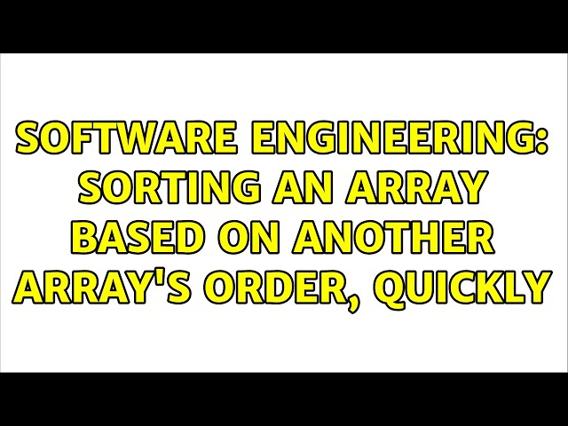 Software Engineering: Sorting an array based on another array's order, quickly
