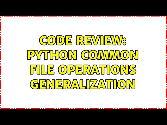 Code Review: Python common file operations generalization (2 Solutions!!)