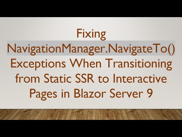 Fixing NavigationManager.NavigateTo() Exceptions When Transitioning from Static SSR to Interactive