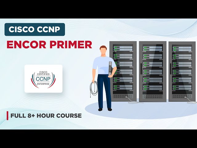 Cisco CCNP ENCOR Primer - Full 8+ Hour Course