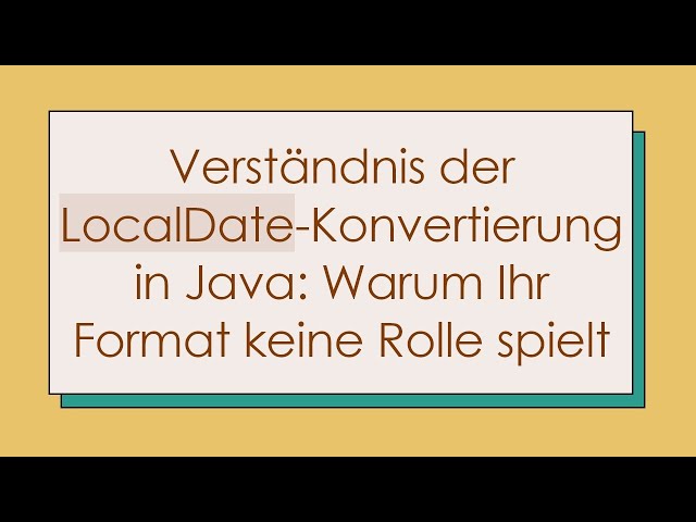 Verständnis der LocalDate-Konvertierung in Java: Warum Ihr Format keine Rolle spielt