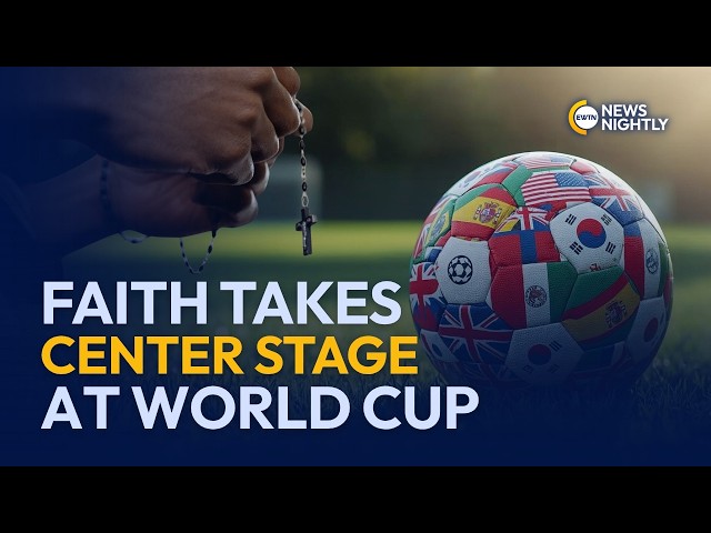 World Cup 2026: Faith, Prayer, & Gratitude Take Center Stage Among Athletes | EWTN News Nightly