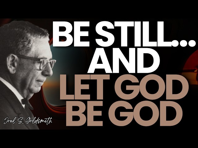 BE STILL AND KNOW — JOEL S.GOLDSMITH on ABIDING, SURRENDER & the END of STRIVING