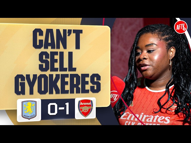 We CAN'T Sell Gyokeres! (Kenyah) | Aston Villa 0-1 Arsenal