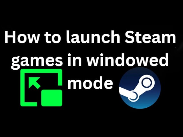 How to launch Steam games in windowed mode - Full guide