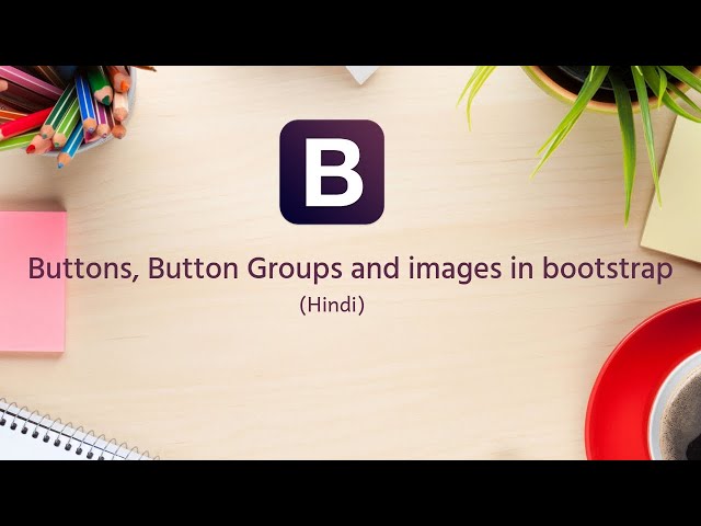 Bootstrap Tutorials in Hindi/Urdu - 7 - Buttons, Button Groups and images in bootstrap