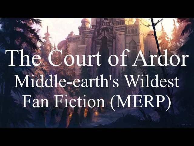 The Court of Ardor - Middle-earth's Wildest Fan Fiction (MERP)