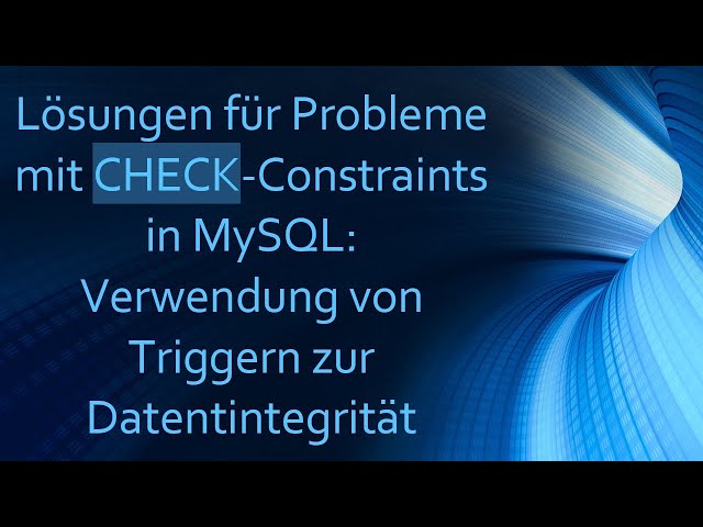 Lösungen für Probleme mit CHECK-Constraints in MySQL: Verwendung von Triggern zur Datentintegrität