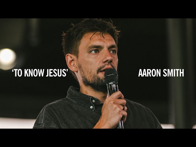 To Know Jesus | Aaron Smith