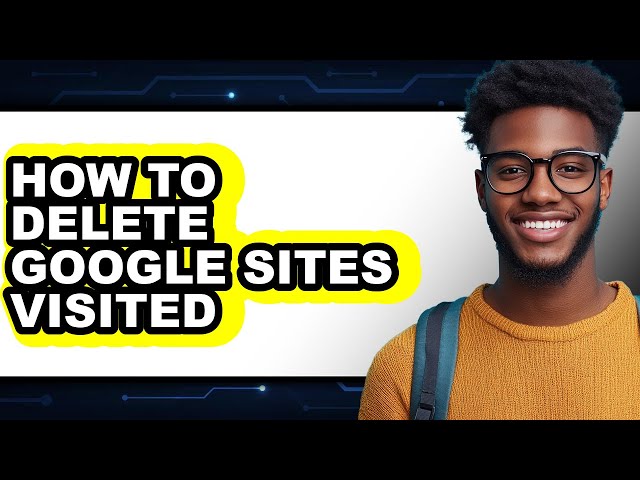 How to Delete Google Sites Visited (updated)