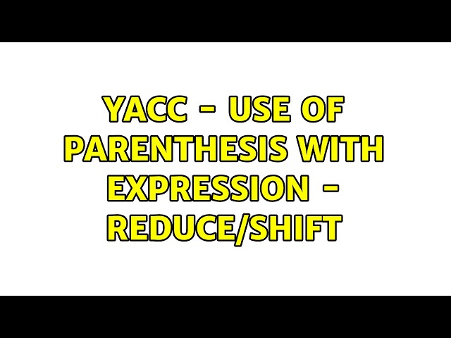 yacc - use of parenthesis with expression - reduce/shift (2 Solutions!!)