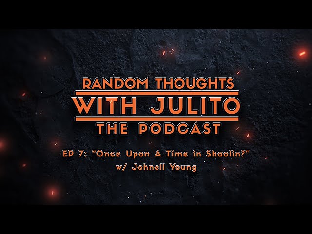 Random Thoughts with Julito Ep 7: "Once Upon A Time in Shaolin?" feat. Johnell Young