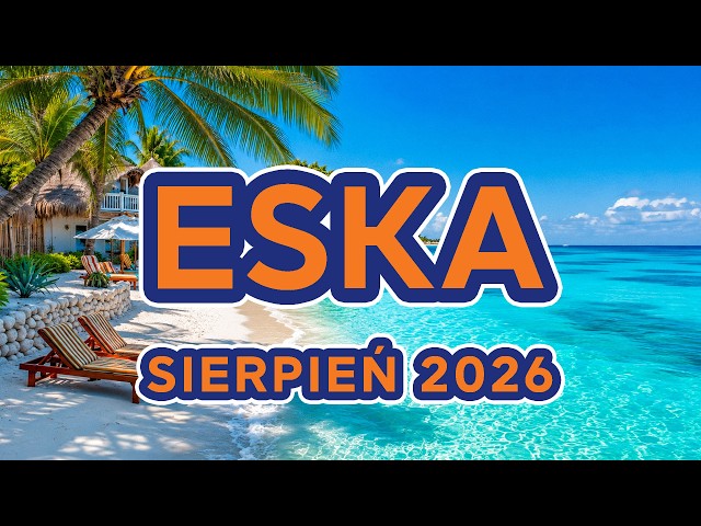 Lato 2026 🌞 Muzyka 2026 Nowości - Eska Hity Sierpień 2026