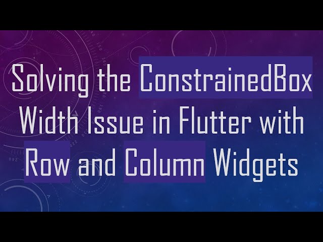 Solving the ConstrainedBox Width Issue in Flutter with Row and Column Widgets