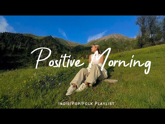Positive Morning ✨ Morning playlist songs to positive energy | Best Indie/Pop/Folk/Acoustic Playlist
