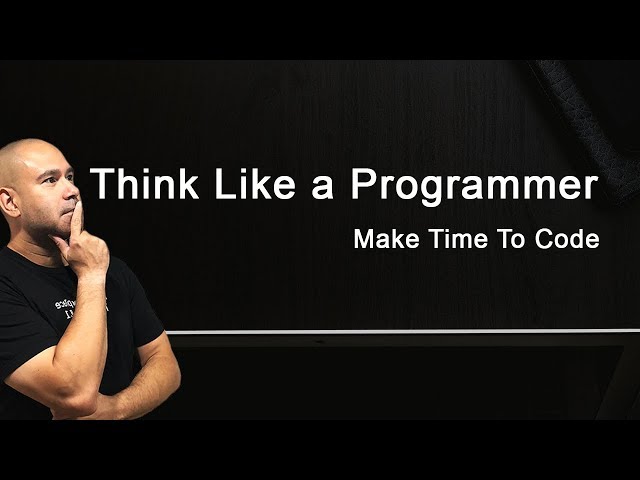 How to Think Like a Programmer - Problem Solving & Find Time to Code