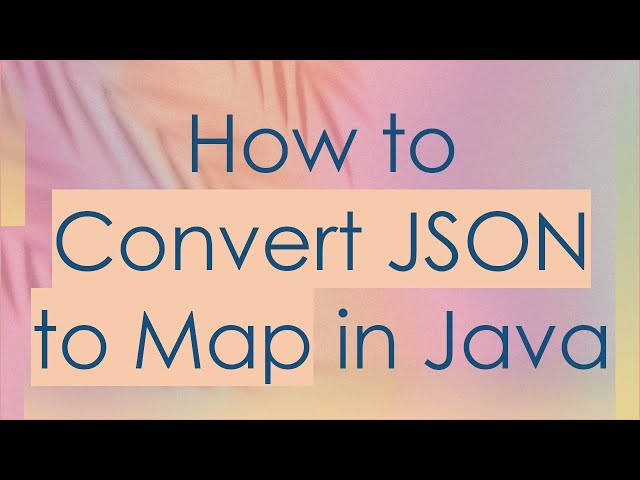 How to Convert JSON to Map in Java