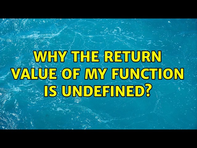Why the return value of my function is undefined? (4 Solutions!!)