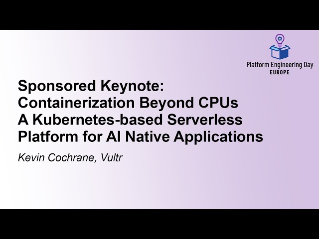 Sponsored Keynote: Containerization Beyond CPUs – A Kubernetes-based Serverless Pl... Kevin Cochrane