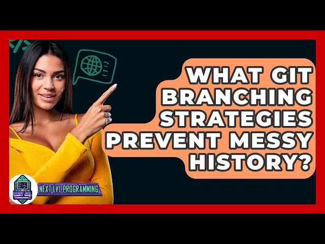 What Git Branching Strategies Prevent Messy History? - Next LVL Programming