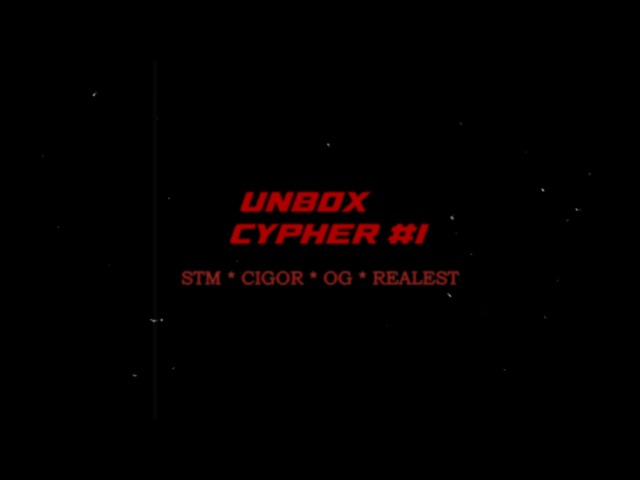 UNBOX CYPHER #1 | STM * CIGOR * OG * REALEST |