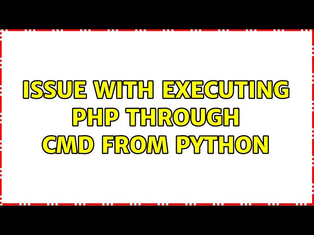 Issue with executing php through cmd from python (2 Solutions!!)