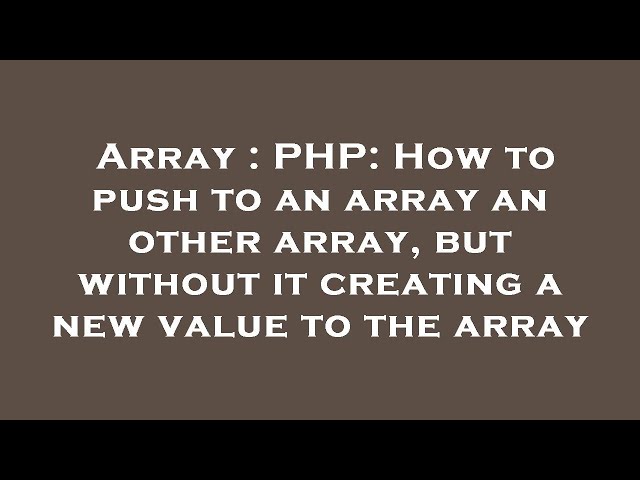 Array : PHP: How to push to an array an other array, but without it creating a new value to the arra
