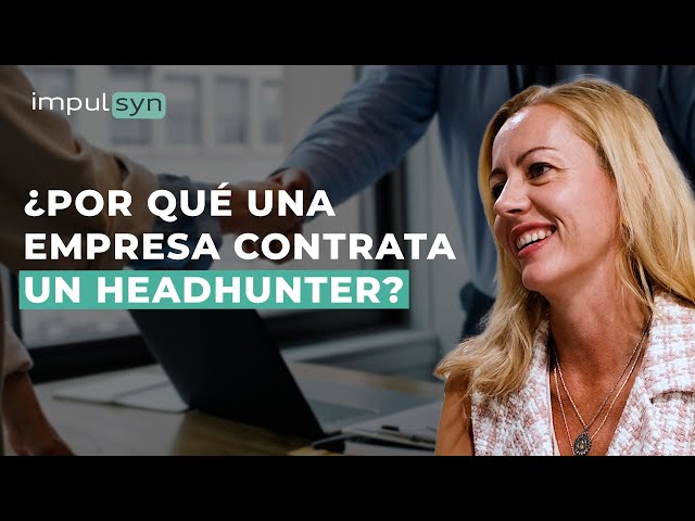 ¿Cómo es contratar un Headhunter o una Empresa de Selección de Personal?