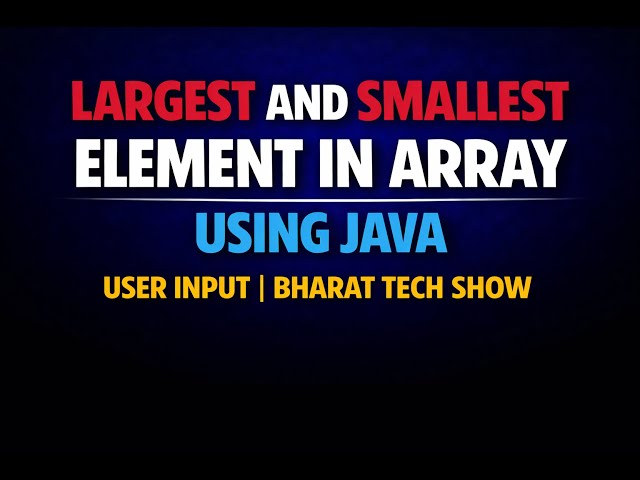LARGEST AND SMALLEST ELEMENT IN ARRAY USING JAVA | USER INPUT | BHARAT TECH SHOW
