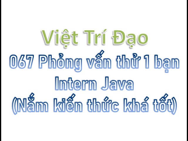 067 Phỏng vấn thử 1 bạn Intern Java (Nắm kiến thức khá OK)