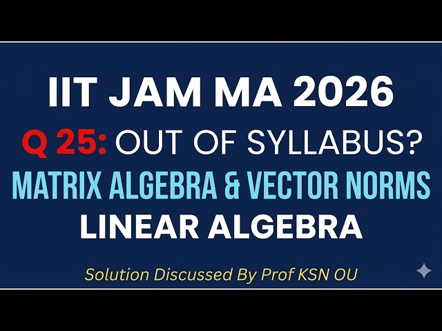 IIT JAM MA 2026 Q 25 Solution | Matrix Algebra & Vector Norms | L A | Soln Discussed by Prof KSN OU