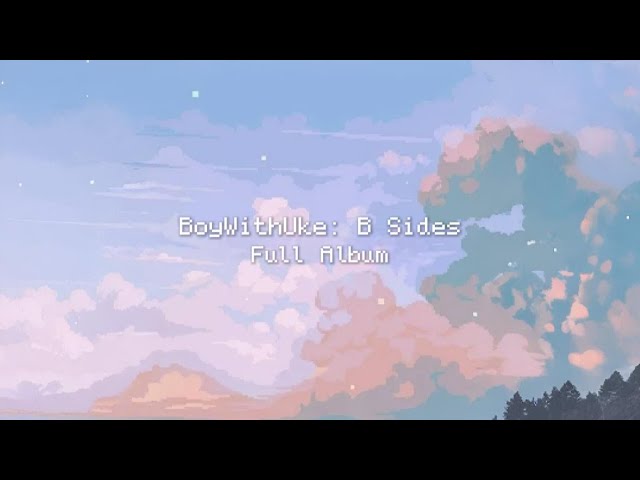 BoyWithUke - B Sides (Full Album)