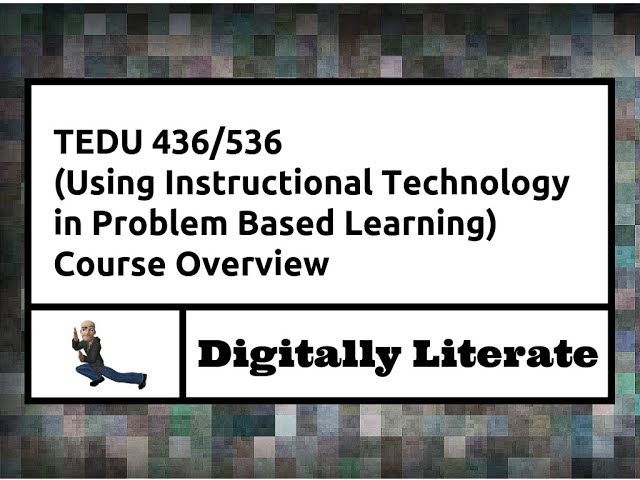 TEDU 436/536 (Using Instructional Technology in Problem Based Learning) Course Overview