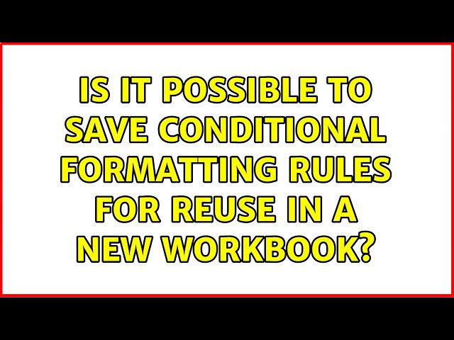 Is it possible to save conditional formatting rules for reuse in a new workbook? (3 Solutions!!)