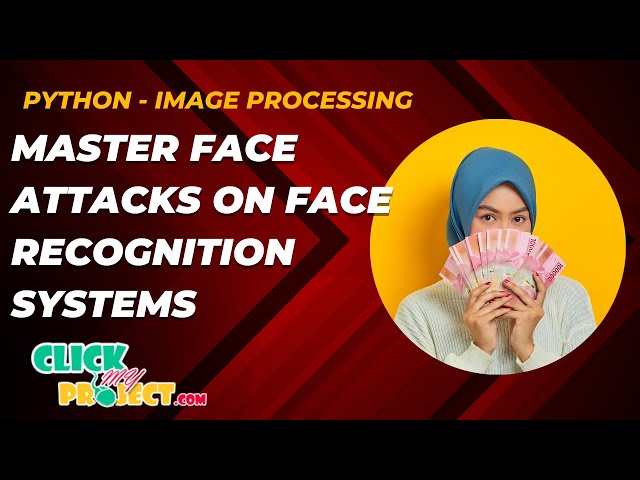 Python Image Processing Project - Master Face Attacks on Face Recognition Systems - ClickMyProject