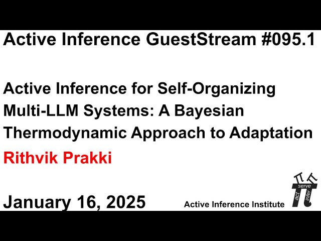 ActInf GuestStream 095.1 ~ Rithvik Prakki: Active Inference for Self-Organizing Multi-LLM Systems