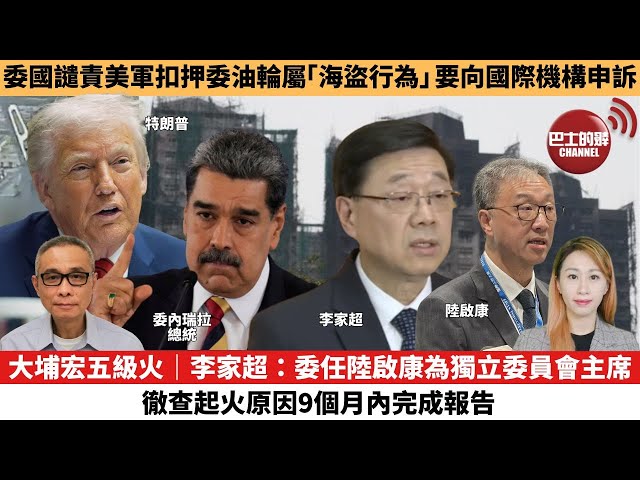 【每日焦點新聞 】大埔宏五級火｜李家超：委任陸啟康為獨立委員會主席，徹查起火原因9個月內完成報告。委國譴責美軍扣押委油輪屬「海盜行為」，要向國際機構申訴。25年12月12日