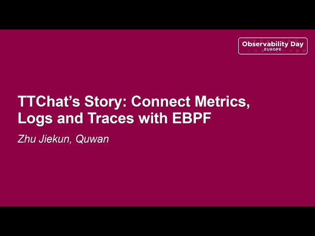 TTChat’s Story: Connect Metrics, Logs and Traces with EBPF - Zhu Jiekun, Quwan