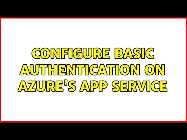 Configure Basic Authentication on Azure's App Service (2 Solutions!!)
