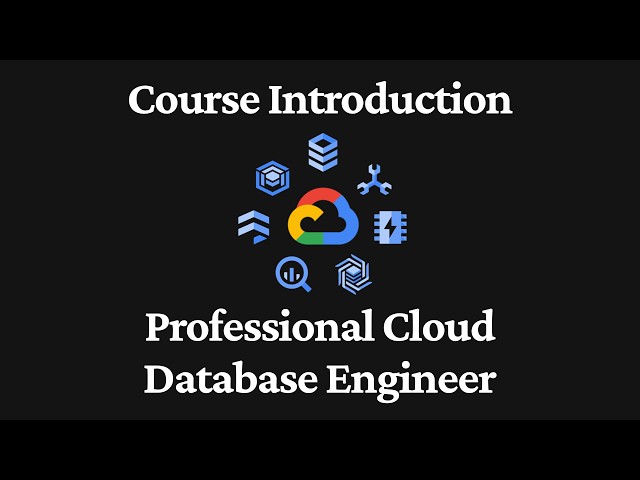 Course Introduction - Professional Cloud Database Engineer