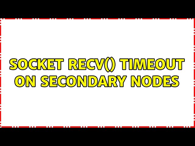 Socket recv() timeout on secondary nodes