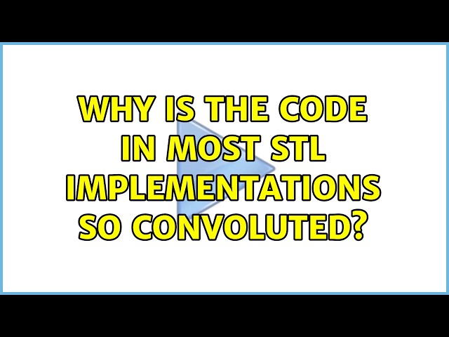 Why is the code in most STL implementations so convoluted? (6 Solutions!!)