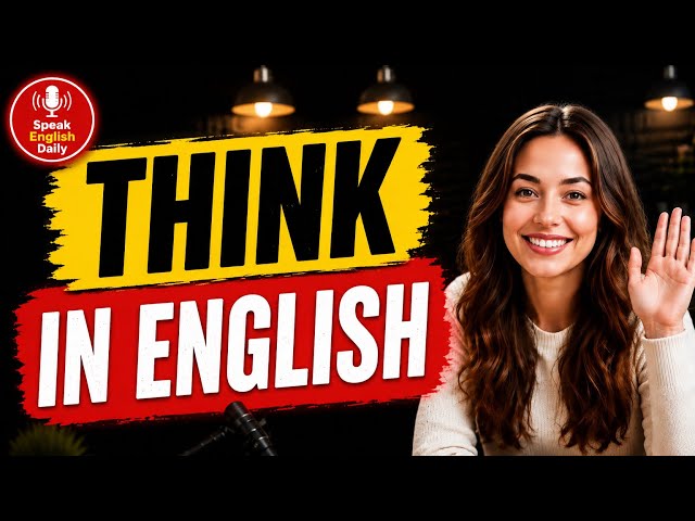 Stop Translating in Your Head! Start Thinking in English Naturally