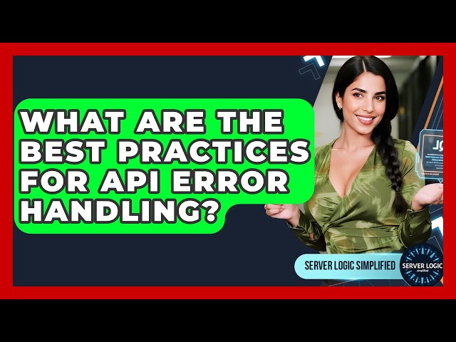What Are The Best Practices For API Error Handling? - Server Logic Simplified